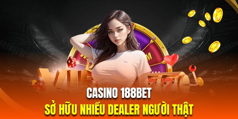 Casino 188BET sở hữu nhiều Dealer người thật