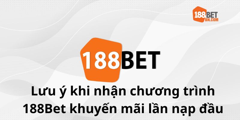 Chú ý khi nhận 188Bet khuyến mãi lần nạp đầu