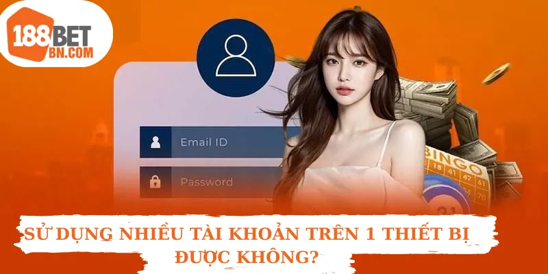 Người chơi có thể sử dụng nhiều tài khoản trên 1 thiết bị không?