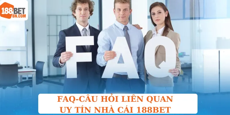 FAQ-Câu hỏi liên quan đến độ uy tín nhà cái 