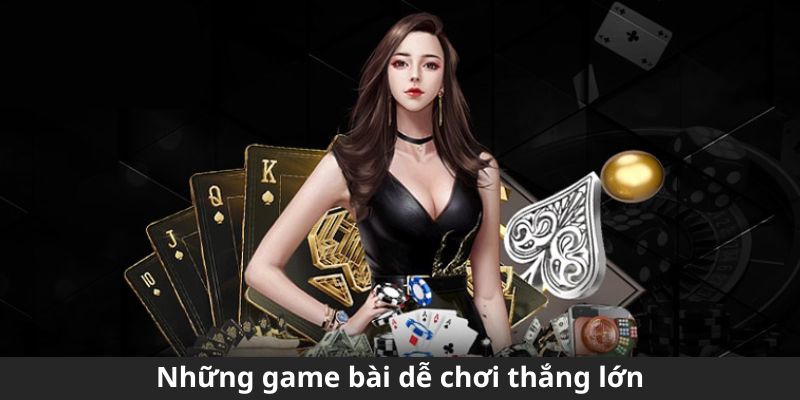 Những game bài dễ chơi thắng lớn