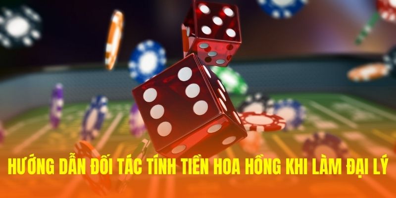 Hướng dẫn đối tác tính tiền hoa hồng khi làm đại lý