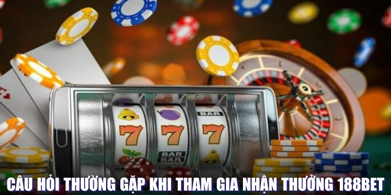 Câu hỏi thường gặp khi tham gia nhận thưởng 188Bet