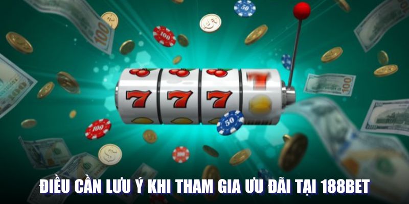 Điều cần lưu ý khi tham gia ưu đãi tại 188BET