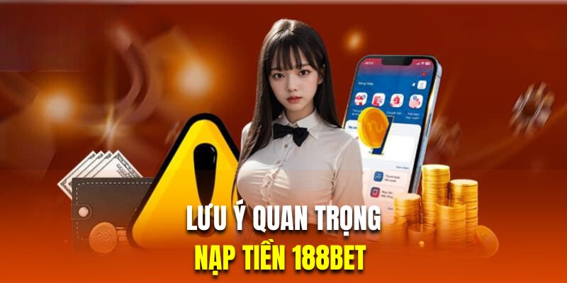 Những vấn đề quan trọng người dùng cần lưu ý khi gửi tiền 188Bet 