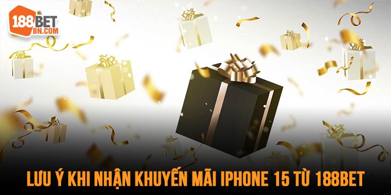 Lưu ý khi tham gia khuyến mãi nhận iPhone 15 từ 188BET