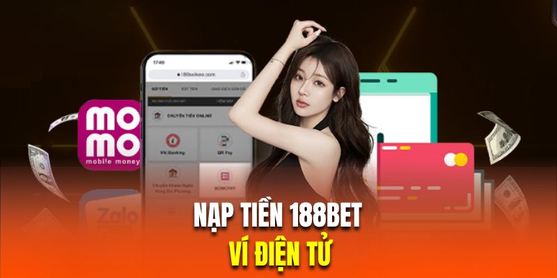 Hướng dẫn khách hàng chi tiết quy trình nạp tiền 188Bet bằng ví điện tử