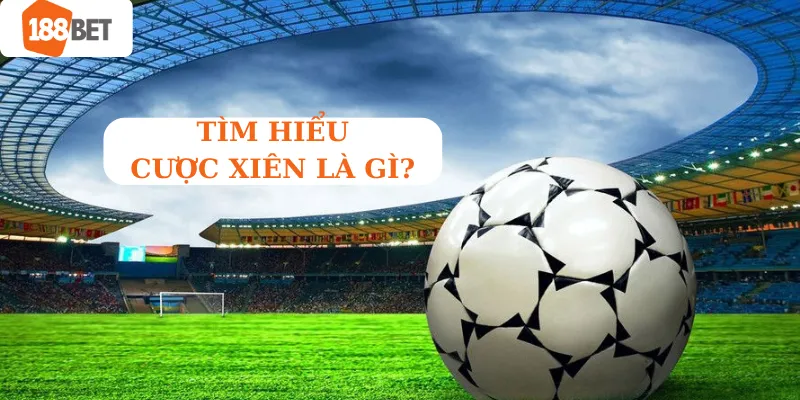 Giới thiệu cược xiên là gì?